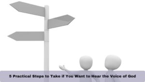 5 Practical Steps to Take if You Want to Hear the Voice of God