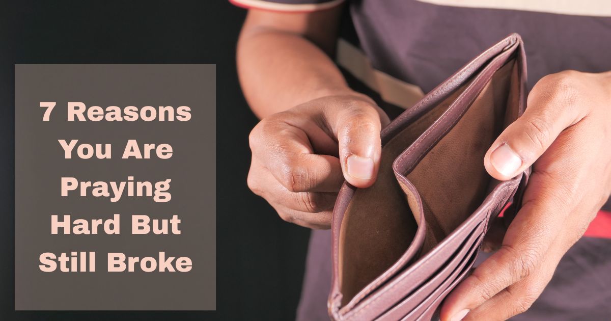7 Reasons You Are Praying Hard But Still Broke